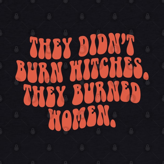 they didn't burn witches they burned women by UniqueBoutiqueTheArt